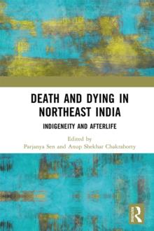 Death and Dying in Northeast India : Indigeneity and Afterlife