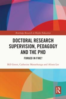 Doctoral Research Supervision, Pedagogy and the PhD : Forged in Fire?