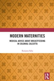 Modern Maternities : Medical Advice about Breastfeeding in Colonial Calcutta