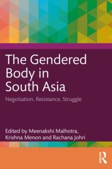 The Gendered Body in South Asia : Negotiation, Resistance, Struggle