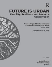 Future is Urban: Livability, Resilience & Resource Conservation : Proceedings of the International Conference on FUTURE IS URBAN: Livability, Resilience and Resource Conservation (ICFU 2021), December