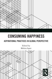 Consuming Happiness : Aspirational Practices in Global Perspective