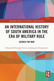 An International History of South America in the Era of Military Rule : Geared for War