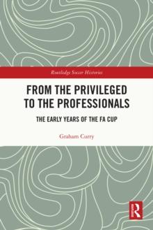 From the Privileged to the Professionals : The Early Years of the FA Cup