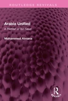 Arabia Unified : A Portrait of Ibn Saud