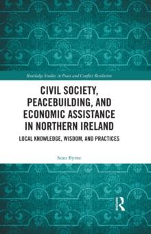 Civil Society, Peacebuilding, and Economic Assistance in Northern Ireland : Local Knowledge, Wisdom, and Practices