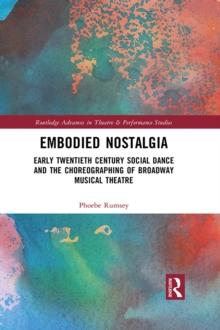 Embodied Nostalgia : Early Twentieth Century Social Dance and the Choreographing of Broadway Musical Theatre