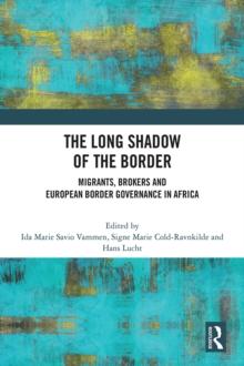 The Long Shadow of the Border : Migrants, Brokers and European Border Governance in Africa