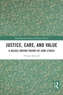 Justice, Care, and Value : A Values-Driven Theory of Care Ethics