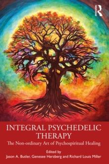 Integral Psychedelic Therapy : The Non-ordinary Art of Psycho-spiritual Healing