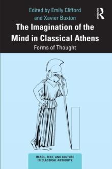 The Imagination of the Mind in Classical Athens : Forms of Thought