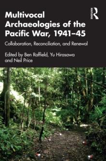 Multivocal Archaeologies of the Pacific War, 1941-45 : Collaboration, Reconciliation, and Renewal