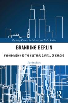 Branding Berlin : From Division to the Cultural Capital of Europe