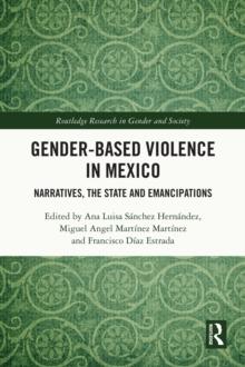 Gender-Based Violence in Mexico : Narratives, the State and Emancipations