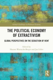 The Political Economy of Extractivism : Global Perspectives on the Seduction of Rent