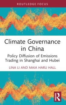 Climate Governance in China : Policy Diffusion of Emissions Trading in Shanghai and Hubei