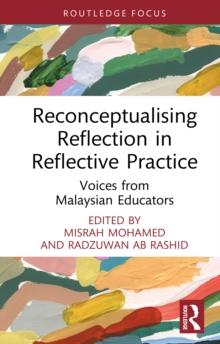 Reconceptualising Reflection in Reflective Practice : Voices from Malaysian Educators