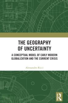 The Geography of Uncertainty : A Conceptual Model of Early Modern Globalization and the Current Crisis