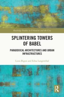 Splintering Towers of Babel : Paradoxical Architectures and Urban Infrastructures