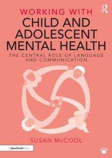 Working with Child and Adolescent Mental Health: The Central Role of Language and Communication