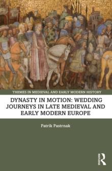 Dynasty in Motion: Wedding Journeys in Late Medieval and Early Modern Europe