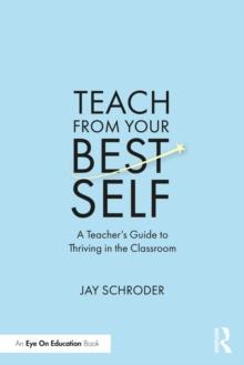 Teach from Your Best Self : A Teachers Guide to Thriving in the Classroom