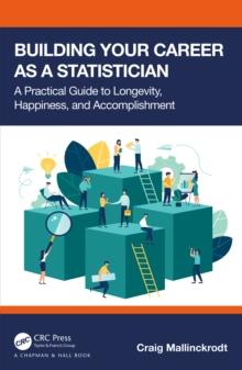 Building Your Career as a Statistician : A Practical Guide to Longevity, Happiness, and Accomplishment