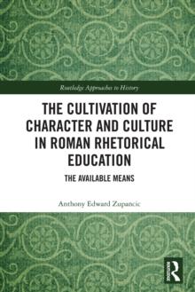 The Cultivation of Character and Culture in Roman Rhetorical Education : The Available Means