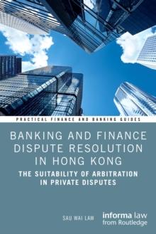 Banking and Finance Dispute Resolution in Hong Kong : The Suitability of Arbitration in Private Disputes