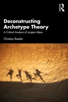 Deconstructing Archetype Theory : A Critical Analysis of Jungian Ideas