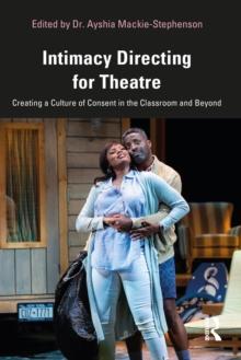 Intimacy Directing for Theatre : Creating a Culture of Consent in the Classroom and Beyond