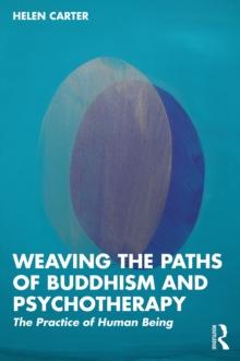 Weaving the Paths of Buddhism and Psychotherapy : The Practice of Human Being