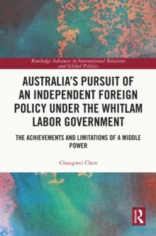 Australia's Pursuit of an Independent Foreign Policy under the Whitlam Labor Government : The Achievements and Limitations of a Middle Power