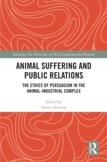 Animal Suffering and Public Relations : The Ethics of Persuasion in the Animal-Industrial Complex