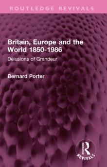 Britain, Europe and the World 1850-1986 : Delusions of Grandeur