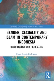 Gender, Sexuality and Islam in Contemporary Indonesia : Queer Muslims and their Allies