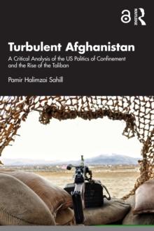 Turbulent Afghanistan : A Critical Analysis of the US Politics of Confinement and the Rise of the Taliban