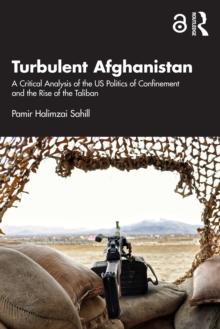 Turbulent Afghanistan : A Critical Analysis of the US Politics of Confinement and the Rise of the Taliban