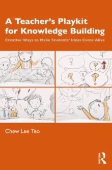 A Teacher's Playkit for Knowledge Building : Creative Ways to Make Students' Ideas Come Alive