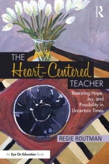 The Heart-Centered Teacher : Restoring Hope, Joy, and Possibility in Uncertain Times