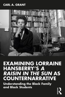 Examining Lorraine Hansberry's A Raisin in the Sun as Counternarrative : Understanding the Black Family and Black Students