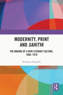 Modernity, Print and Sahitya : The Making of a New Literary Culture, 1866-1919