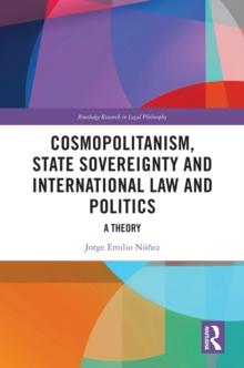 Cosmopolitanism, State Sovereignty and International Law and Politics : A Theory