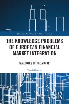 The Knowledge Problems of European Financial Market Integration : Paradoxes of the Market