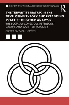 The Tripartite Matrix in the Developing Theory and Expanding Practice of Group Analysis : The Social Unconscious in Persons, Groups and Societies: Volume 4