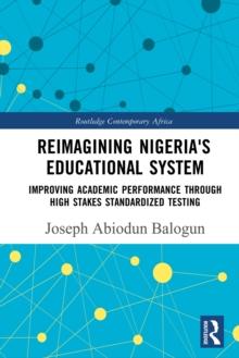 Reimagining Nigeria's Educational System : Improving Academic Performance Through High Stakes Standardized Testing