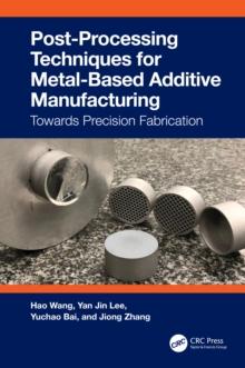 Post-Processing Techniques for Metal-Based Additive Manufacturing : Towards Precision Fabrication