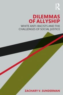 Dilemmas of Allyship : White Anti-Racists and the Challenges of Social Justice