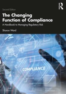 The Changing Function of Compliance : A Handbook to Managing Regulatory Risk