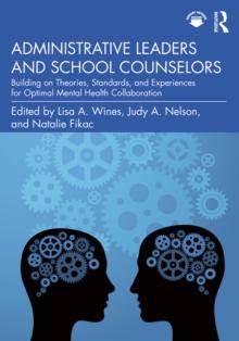 Administrative Leaders and School Counselors : Building on Theories, Standards, and Experiences for Optimal Mental Health Collaboration